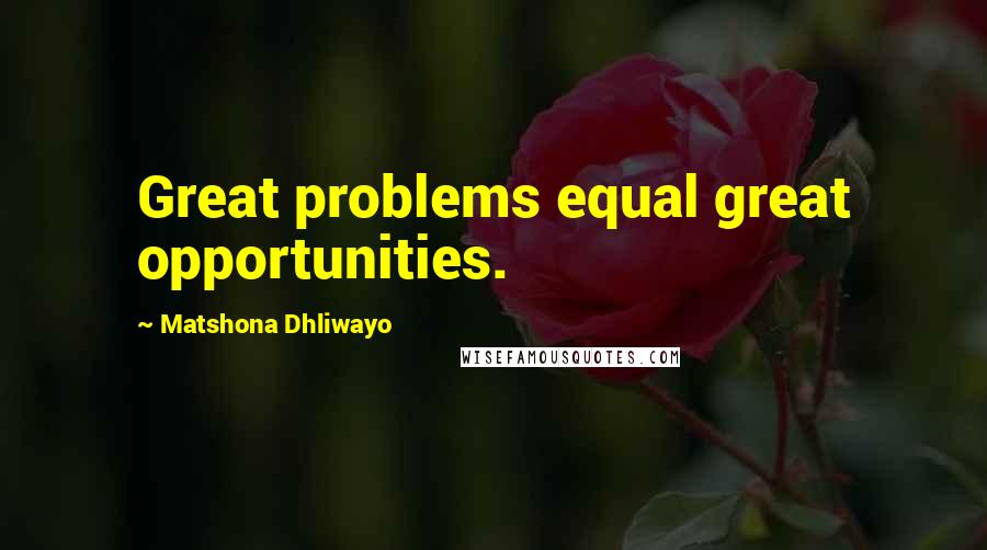 Matshona Dhliwayo Quotes: Great problems equal great opportunities.
