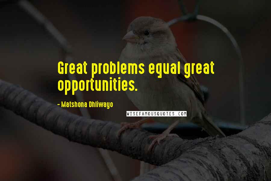 Matshona Dhliwayo Quotes: Great problems equal great opportunities.