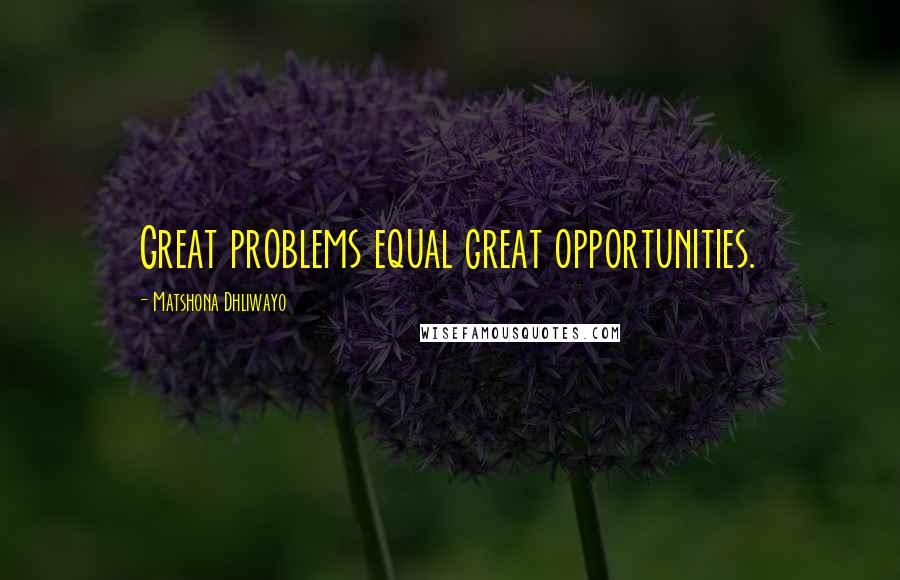 Matshona Dhliwayo Quotes: Great problems equal great opportunities.