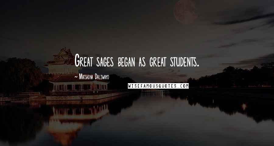 Matshona Dhliwayo Quotes: Great sages began as great students.