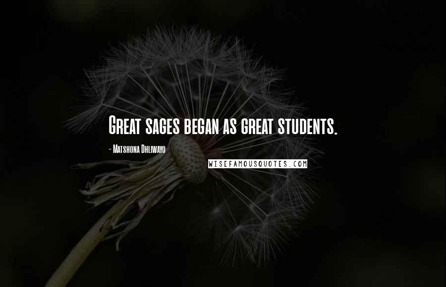 Matshona Dhliwayo Quotes: Great sages began as great students.