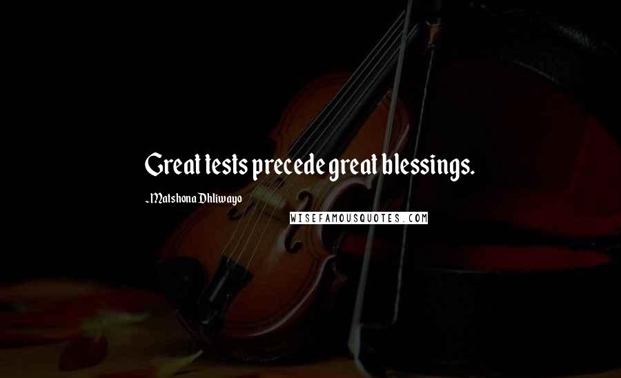 Matshona Dhliwayo Quotes: Great tests precede great blessings.