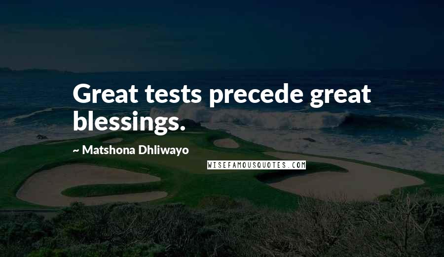 Matshona Dhliwayo Quotes: Great tests precede great blessings.