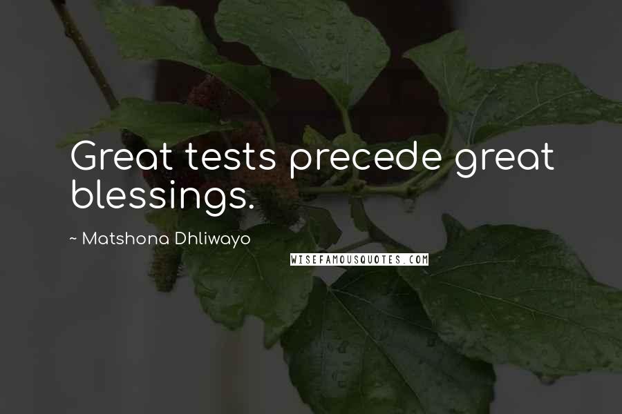 Matshona Dhliwayo Quotes: Great tests precede great blessings.