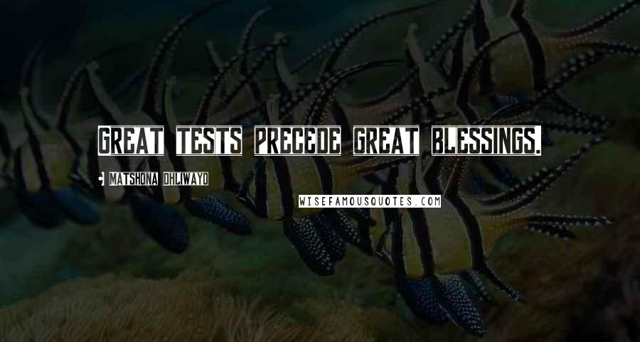 Matshona Dhliwayo Quotes: Great tests precede great blessings.