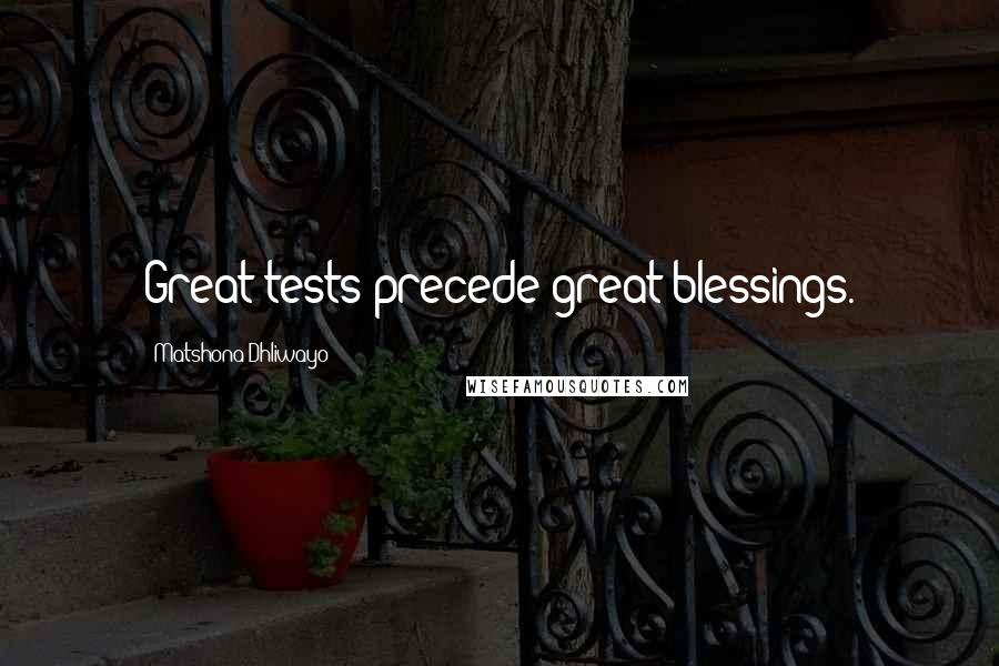 Matshona Dhliwayo Quotes: Great tests precede great blessings.