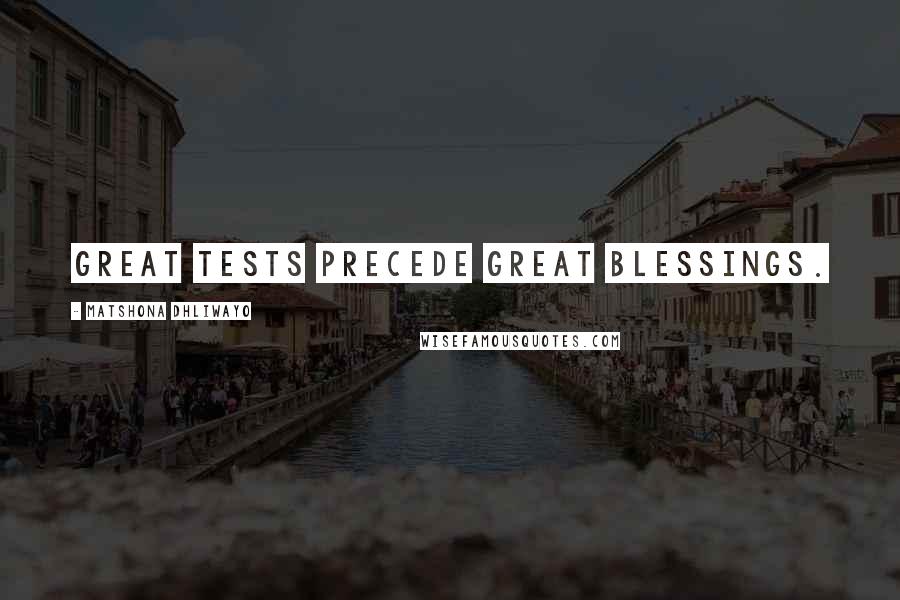 Matshona Dhliwayo Quotes: Great tests precede great blessings.