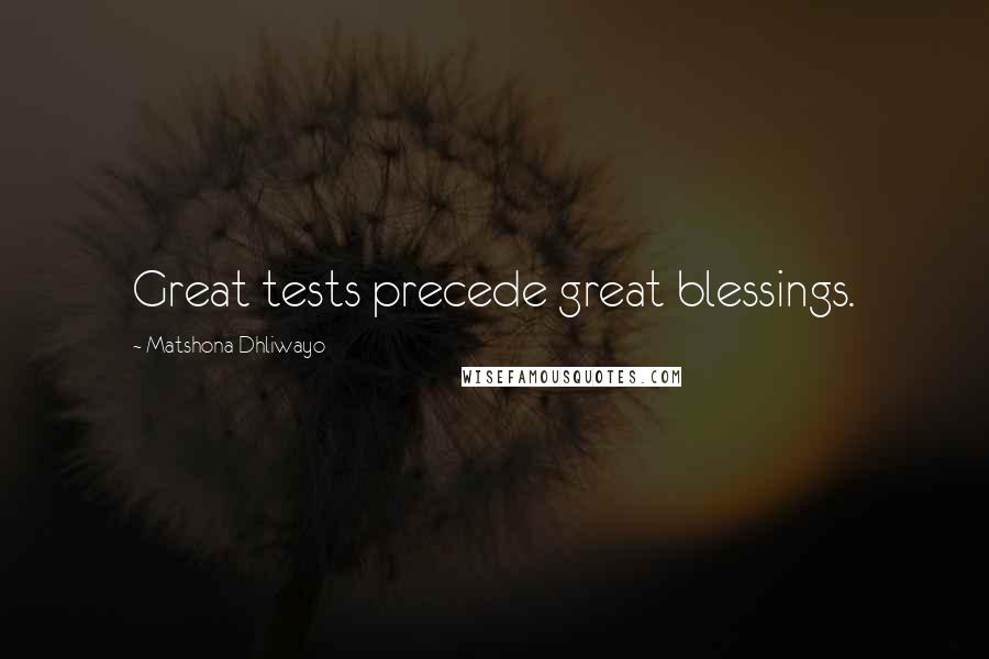 Matshona Dhliwayo Quotes: Great tests precede great blessings.