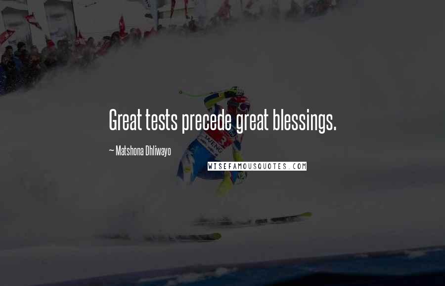 Matshona Dhliwayo Quotes: Great tests precede great blessings.