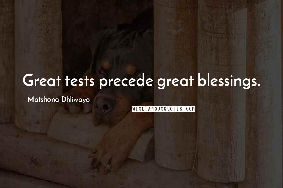 Matshona Dhliwayo Quotes: Great tests precede great blessings.