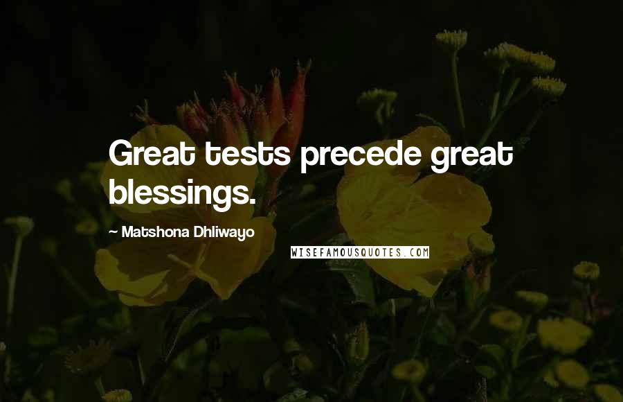 Matshona Dhliwayo Quotes: Great tests precede great blessings.