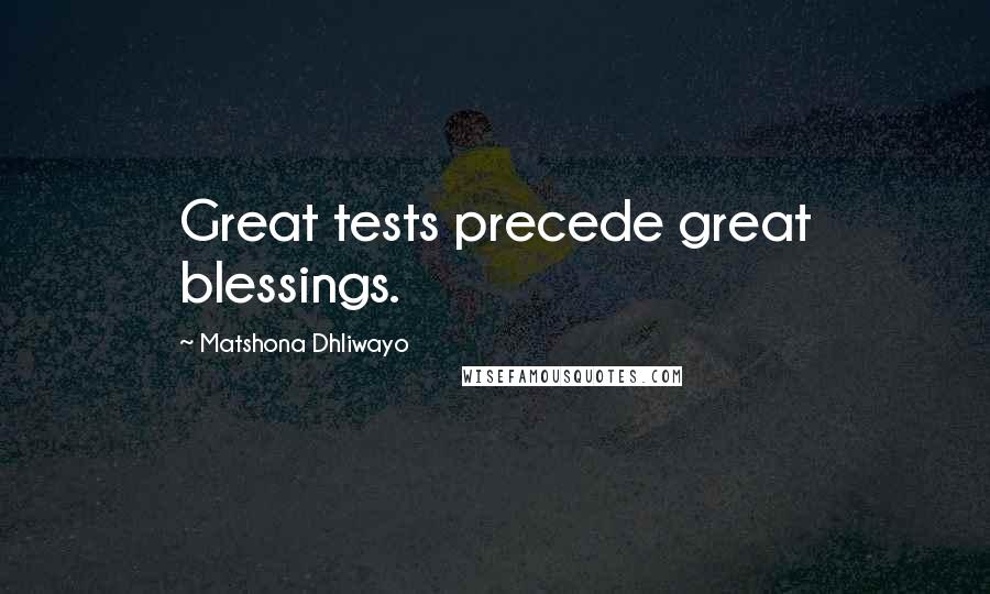 Matshona Dhliwayo Quotes: Great tests precede great blessings.