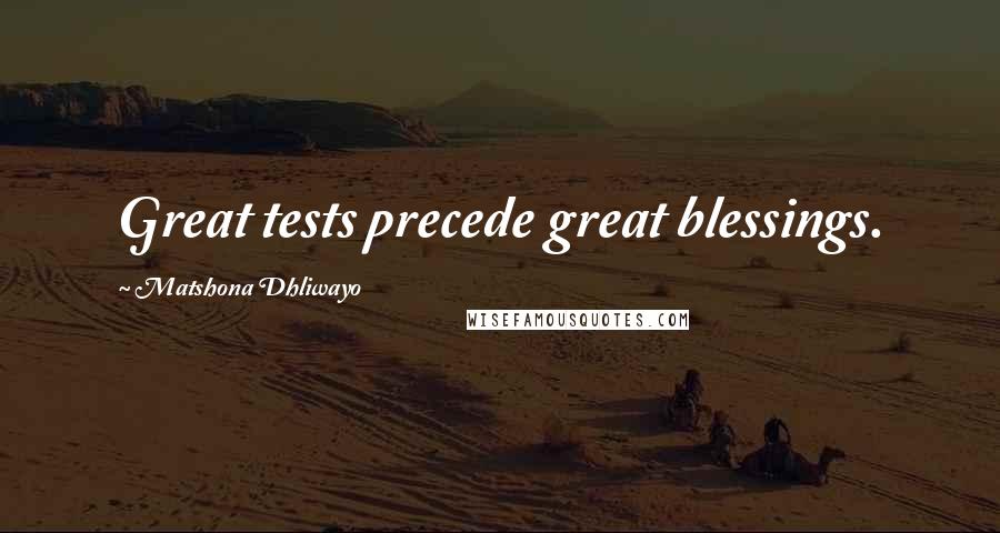 Matshona Dhliwayo Quotes: Great tests precede great blessings.