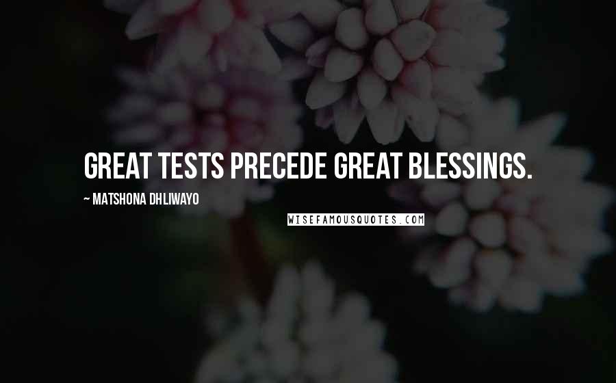 Matshona Dhliwayo Quotes: Great tests precede great blessings.