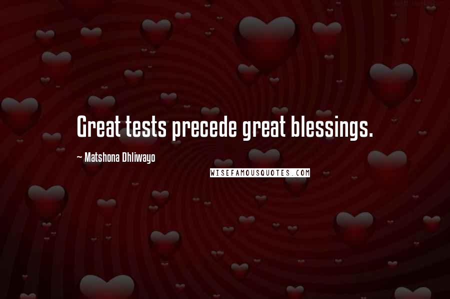 Matshona Dhliwayo Quotes: Great tests precede great blessings.