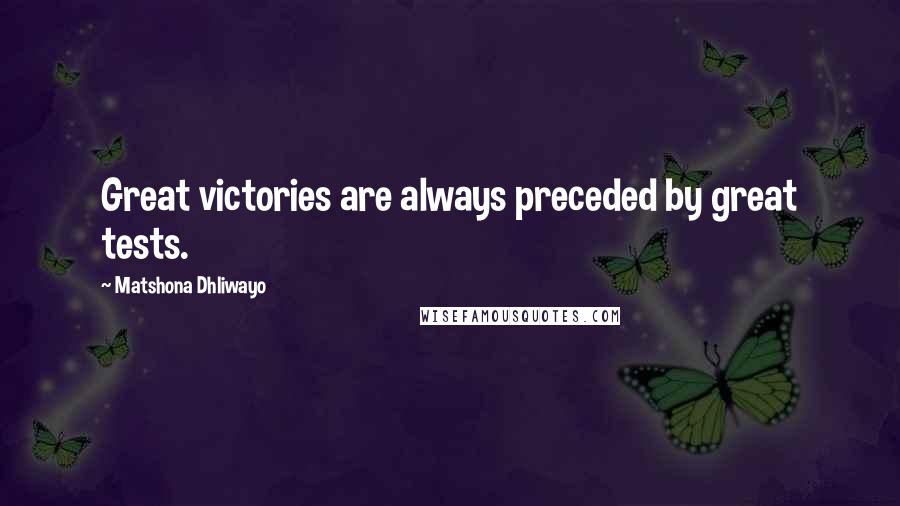 Matshona Dhliwayo Quotes: Great victories are always preceded by great tests.
