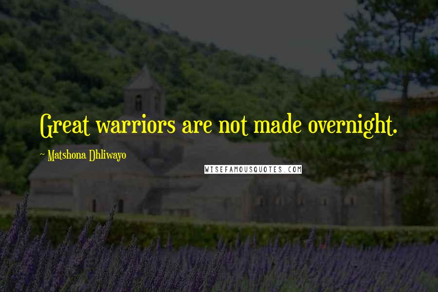 Matshona Dhliwayo Quotes: Great warriors are not made overnight.