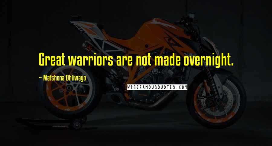 Matshona Dhliwayo Quotes: Great warriors are not made overnight.