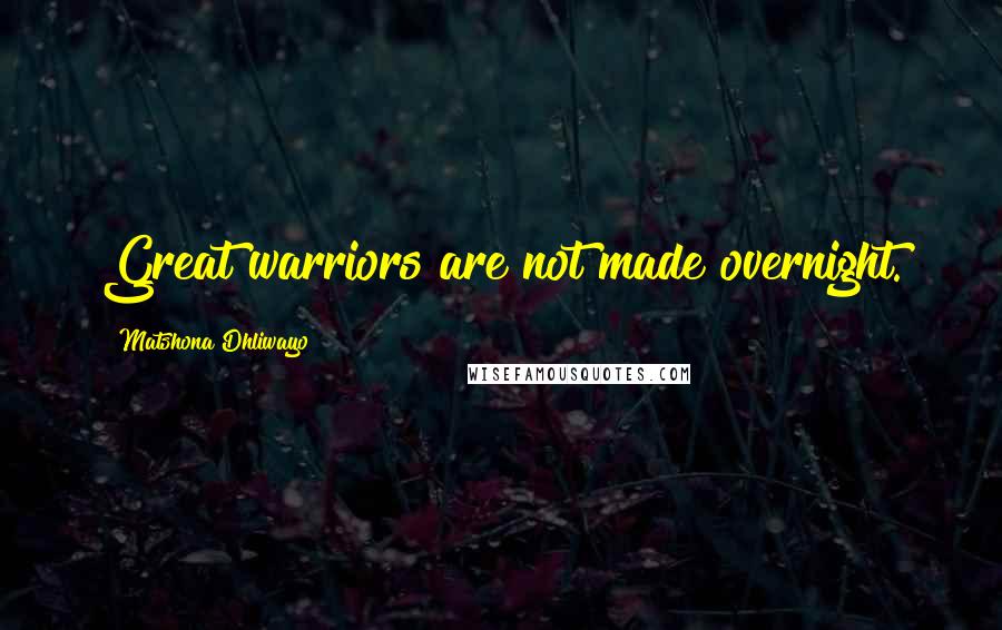 Matshona Dhliwayo Quotes: Great warriors are not made overnight.