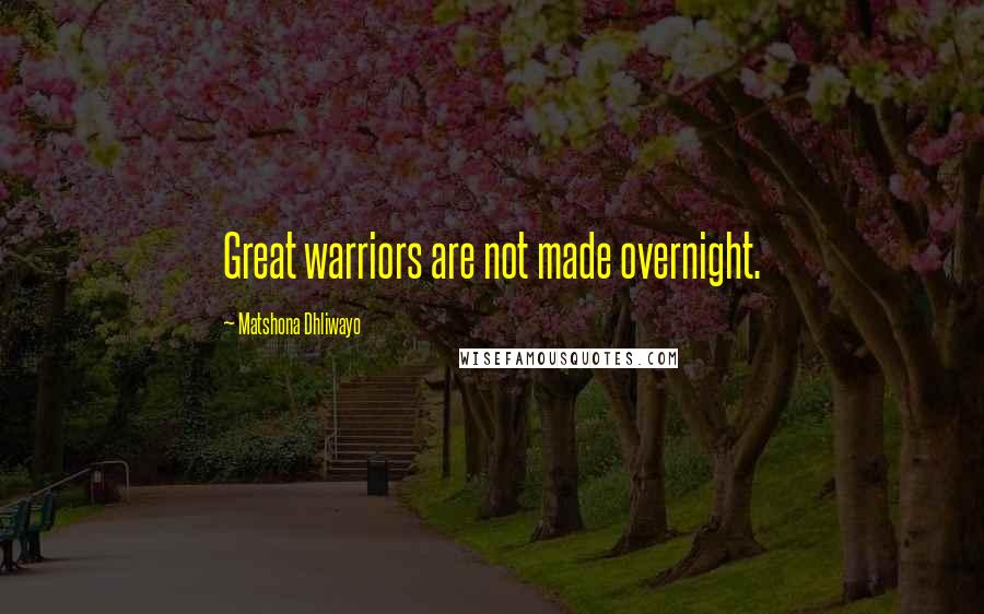 Matshona Dhliwayo Quotes: Great warriors are not made overnight.
