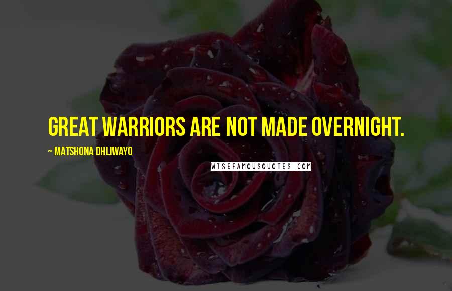 Matshona Dhliwayo Quotes: Great warriors are not made overnight.