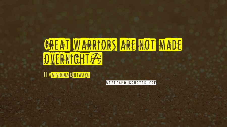 Matshona Dhliwayo Quotes: Great warriors are not made overnight.