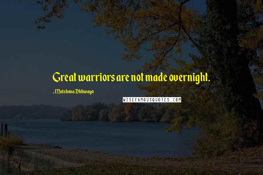 Matshona Dhliwayo Quotes: Great warriors are not made overnight.