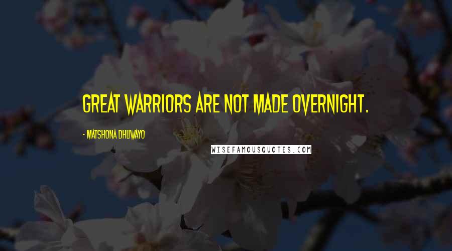 Matshona Dhliwayo Quotes: Great warriors are not made overnight.