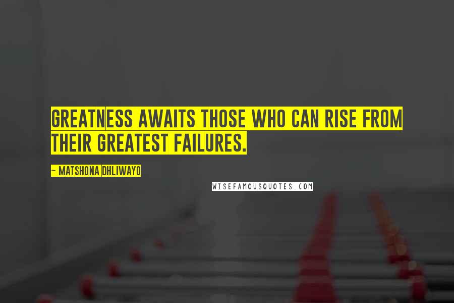 Matshona Dhliwayo Quotes: Greatness awaits those who can rise from their greatest failures.