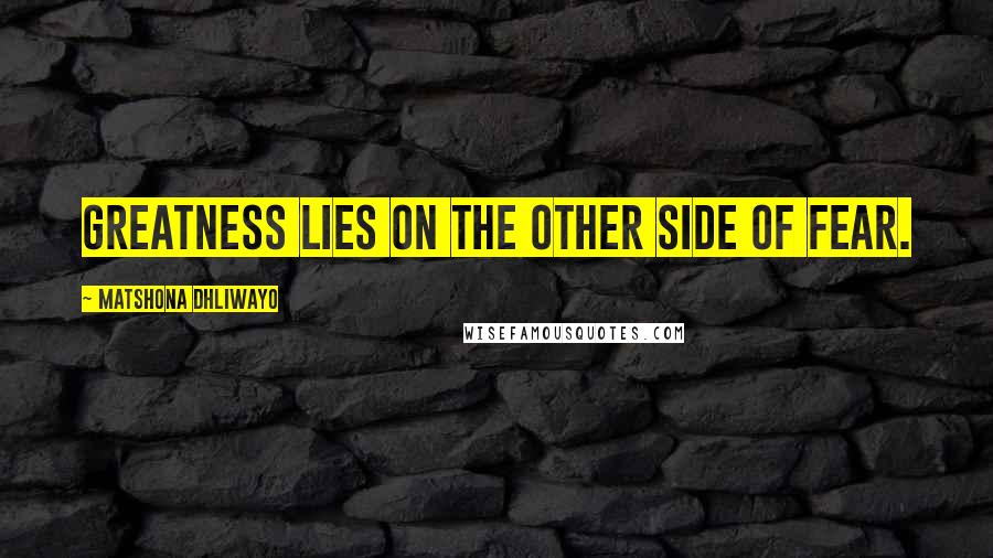 Matshona Dhliwayo Quotes: Greatness lies on the other side of fear.