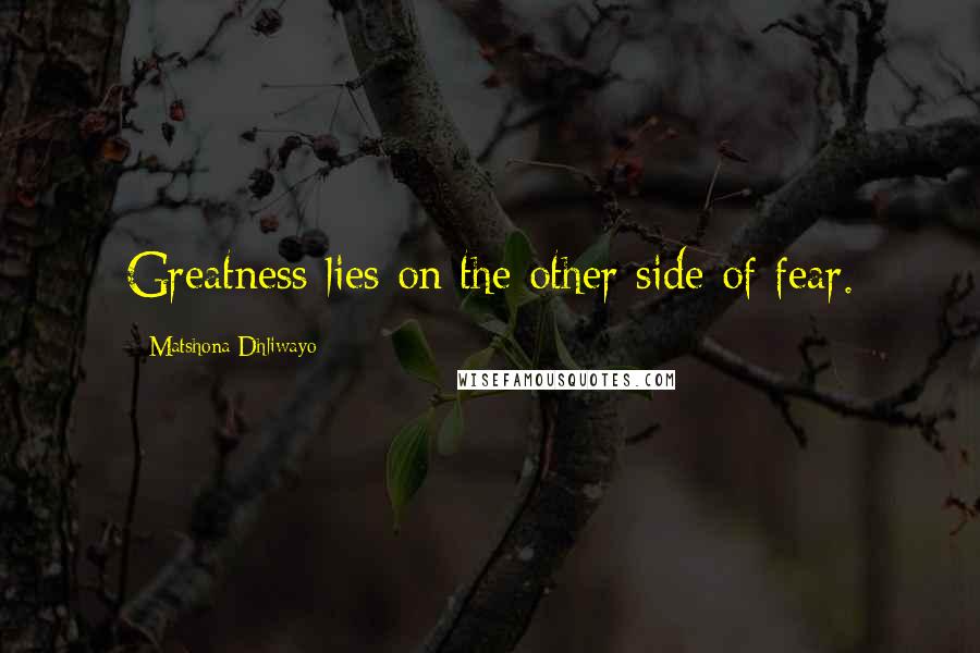 Matshona Dhliwayo Quotes: Greatness lies on the other side of fear.