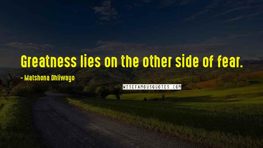 Matshona Dhliwayo Quotes: Greatness lies on the other side of fear.