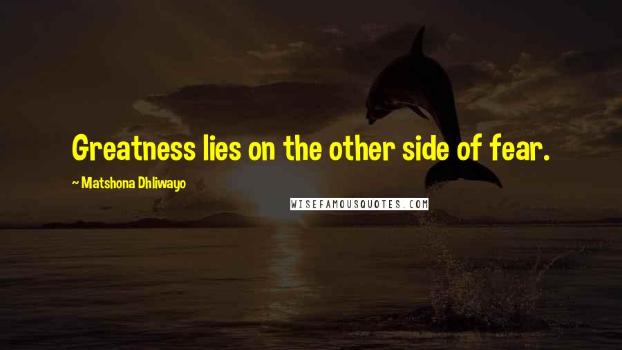 Matshona Dhliwayo Quotes: Greatness lies on the other side of fear.