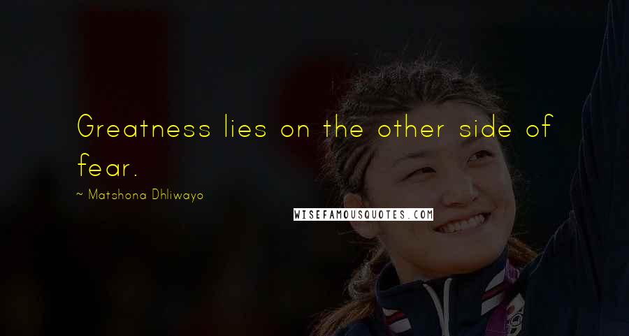 Matshona Dhliwayo Quotes: Greatness lies on the other side of fear.