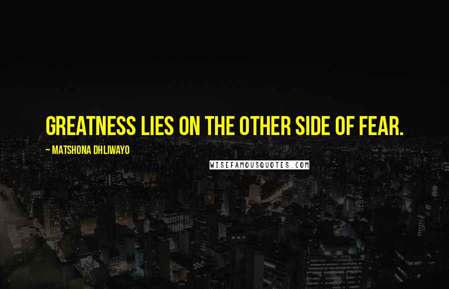 Matshona Dhliwayo Quotes: Greatness lies on the other side of fear.