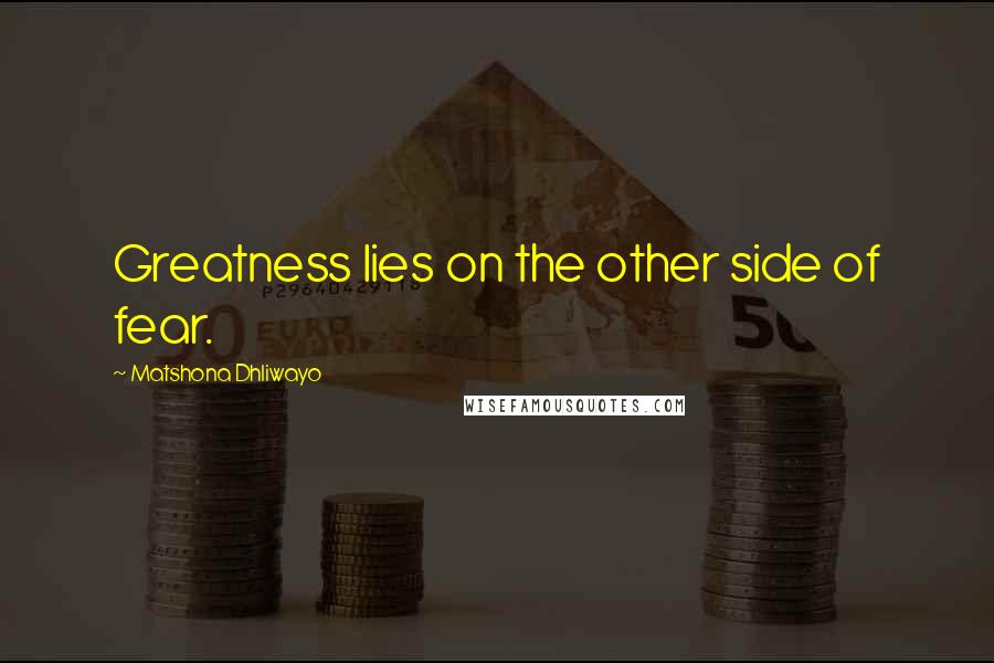 Matshona Dhliwayo Quotes: Greatness lies on the other side of fear.