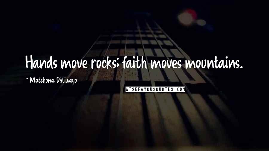 Matshona Dhliwayo Quotes: Hands move rocks; faith moves mountains.