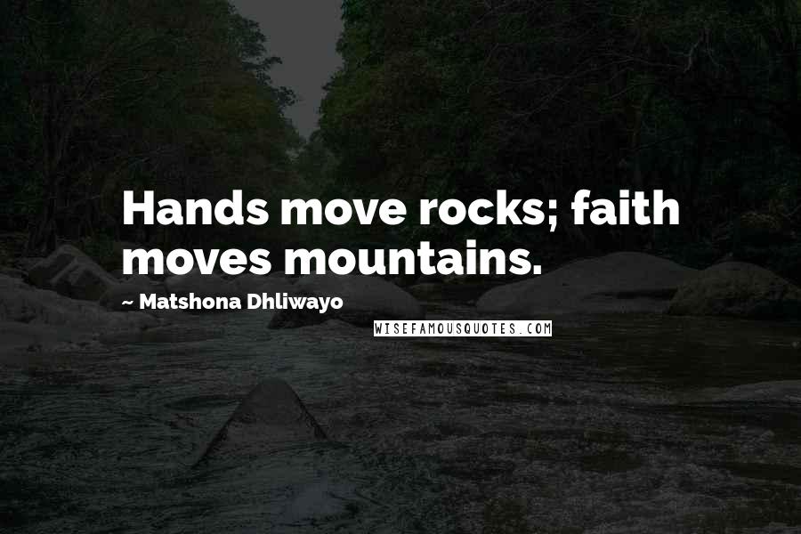 Matshona Dhliwayo Quotes: Hands move rocks; faith moves mountains.