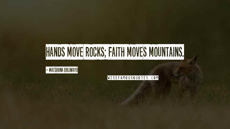 Matshona Dhliwayo Quotes: Hands move rocks; faith moves mountains.