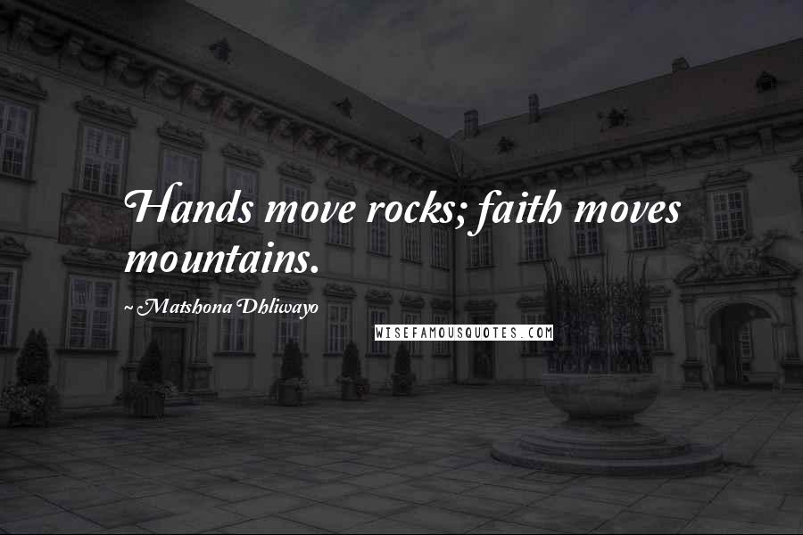 Matshona Dhliwayo Quotes: Hands move rocks; faith moves mountains.