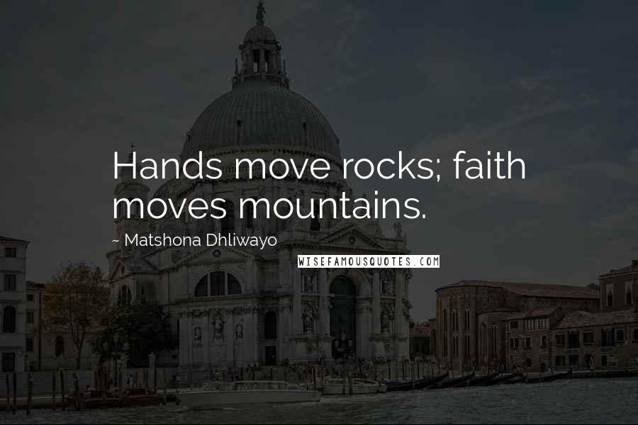 Matshona Dhliwayo Quotes: Hands move rocks; faith moves mountains.