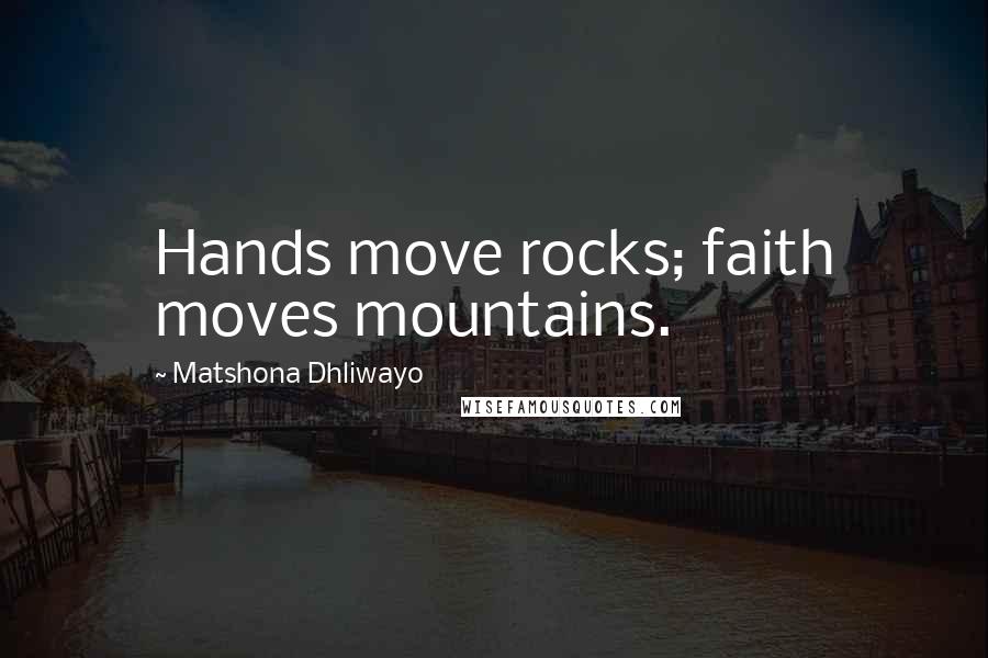 Matshona Dhliwayo Quotes: Hands move rocks; faith moves mountains.