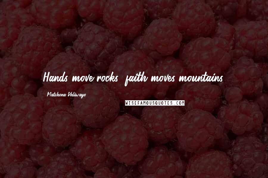 Matshona Dhliwayo Quotes: Hands move rocks; faith moves mountains.