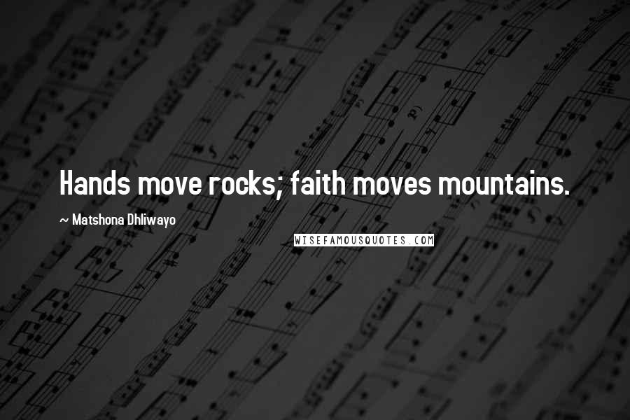 Matshona Dhliwayo Quotes: Hands move rocks; faith moves mountains.