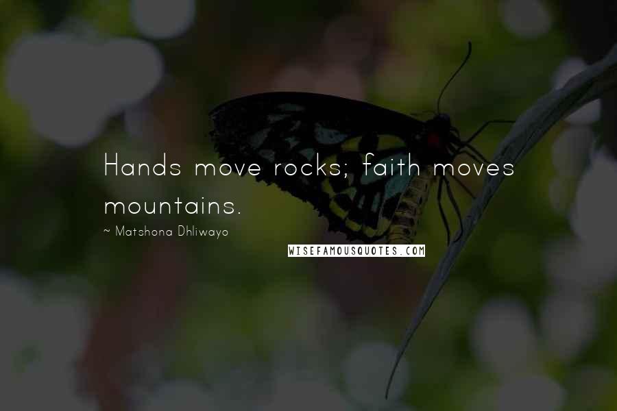 Matshona Dhliwayo Quotes: Hands move rocks; faith moves mountains.