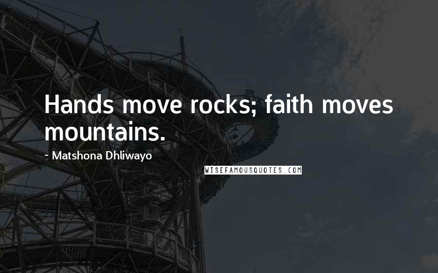 Matshona Dhliwayo Quotes: Hands move rocks; faith moves mountains.