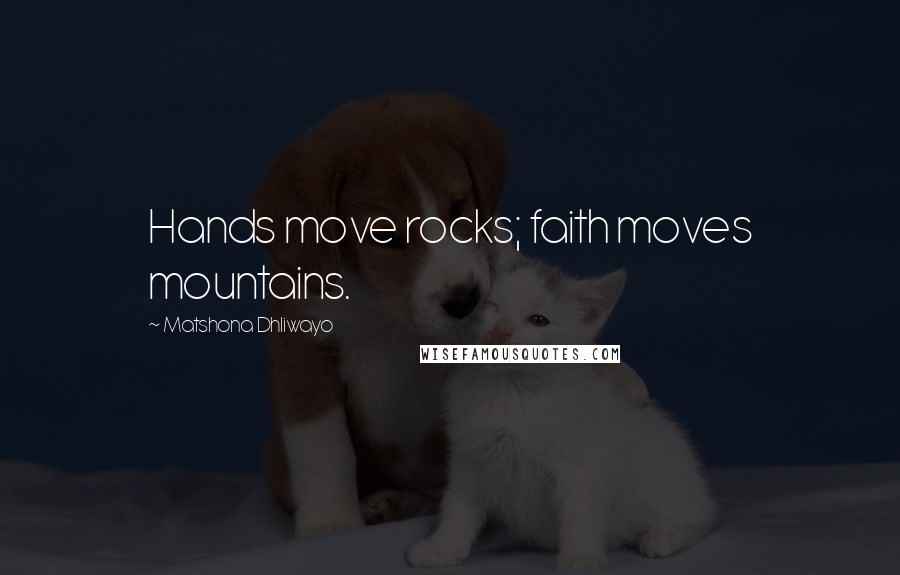 Matshona Dhliwayo Quotes: Hands move rocks; faith moves mountains.