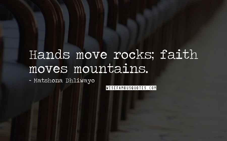 Matshona Dhliwayo Quotes: Hands move rocks; faith moves mountains.