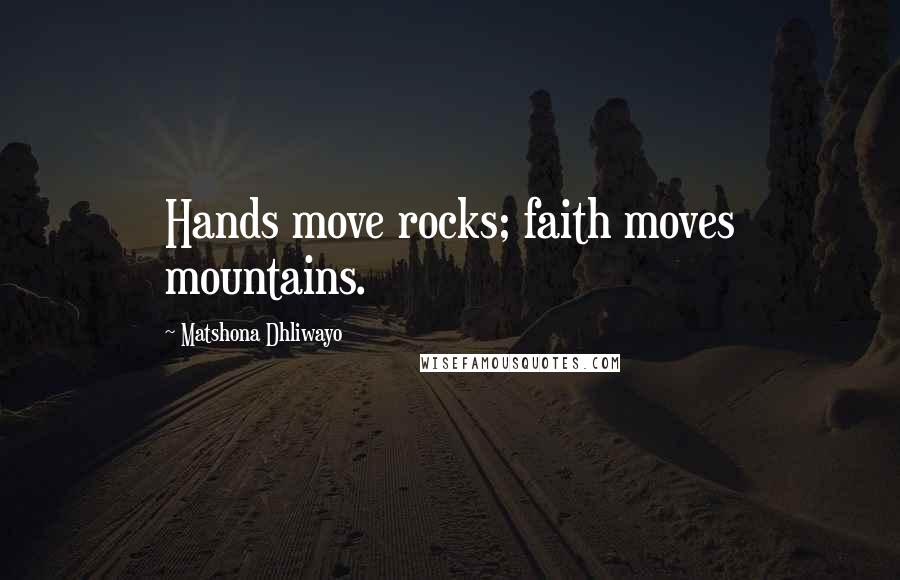 Matshona Dhliwayo Quotes: Hands move rocks; faith moves mountains.