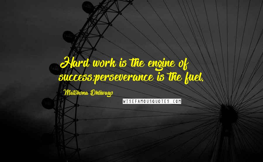 Matshona Dhliwayo Quotes: Hard work is the engine of success;perseverance is the fuel.